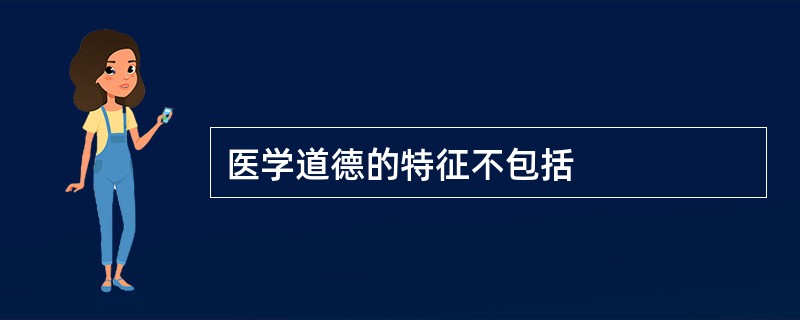 医学道德的特征不包括