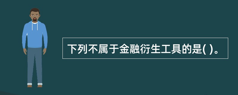 下列不属于金融衍生工具的是( )。