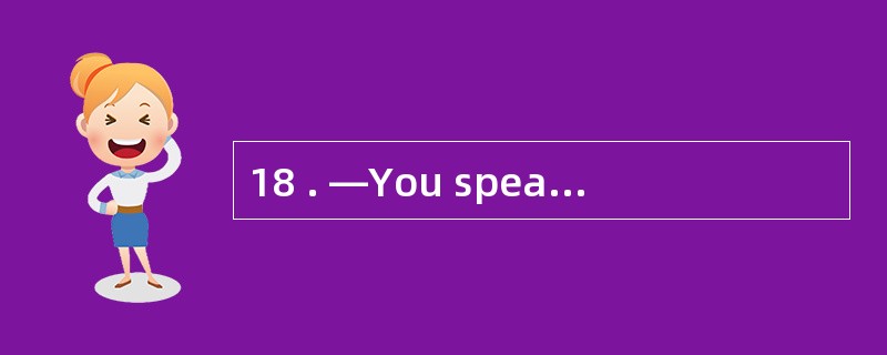 18 . —You speak very good French !—Thank