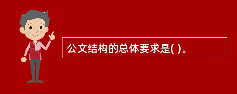 公文结构的总体要求是( )。