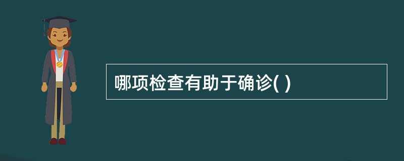 哪项检查有助于确诊( )