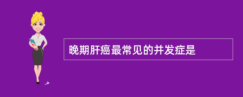 晚期肝癌最常见的并发症是