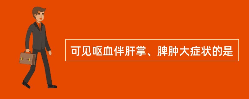可见呕血伴肝掌、脾肿大症状的是