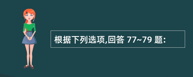 根据下列选项,回答 77~79 题: