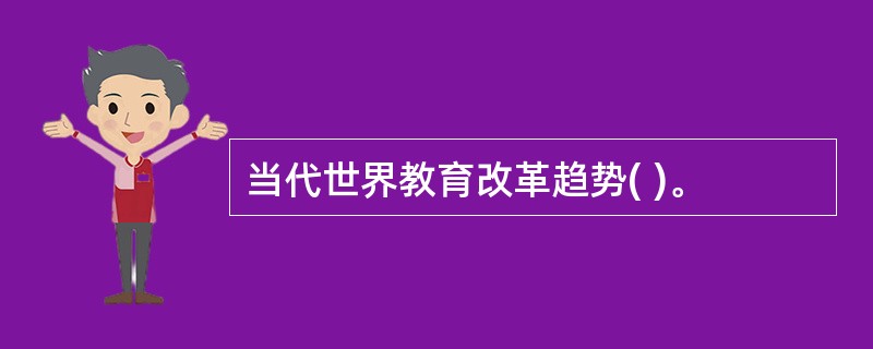 当代世界教育改革趋势( )。