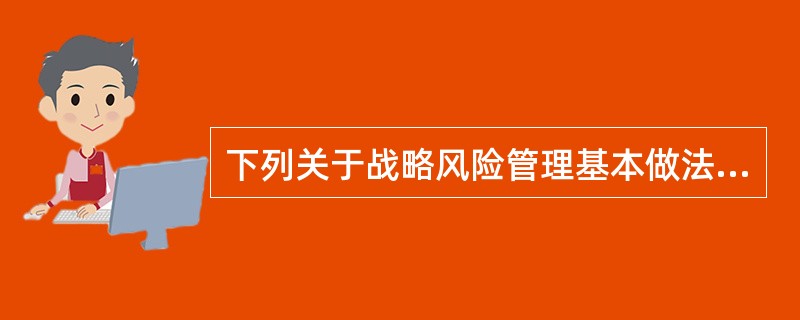 下列关于战略风险管理基本做法的说法,正确的是( )。