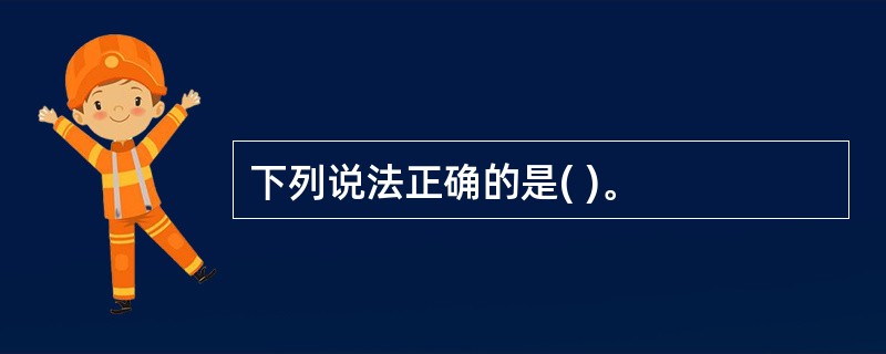 下列说法正确的是( )。