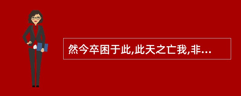 然今卒困于此,此天之亡我,非战之罪也卒: