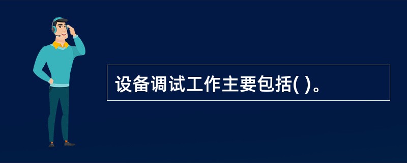 设备调试工作主要包括( )。