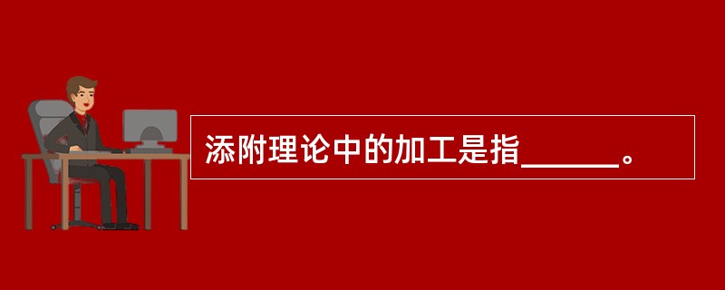 添附理论中的加工是指______。