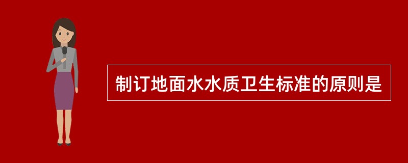 制订地面水水质卫生标准的原则是