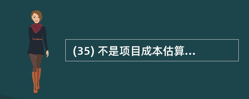  (35) 不是项目成本估算的输入。 (35)