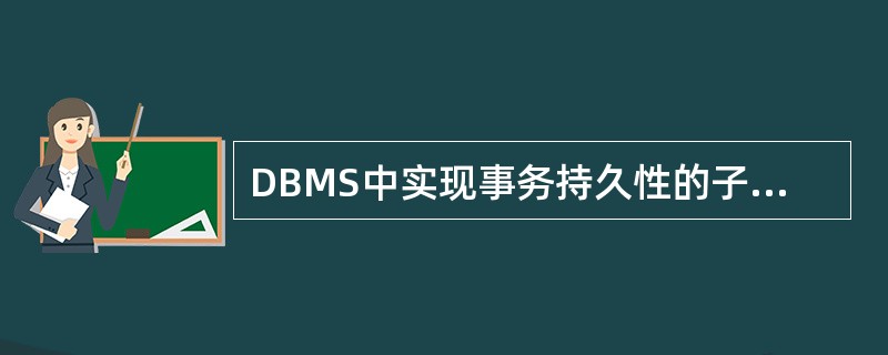 DBMS中实现事务持久性的子系统是 (17) 。(17)