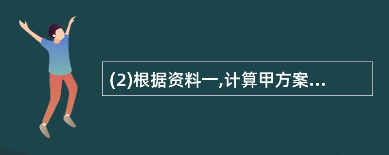 (2)根据资料一,计算甲方案的下列指标: ①不包括建设期的静态投资回收期; ②包