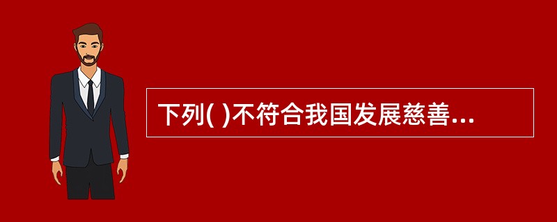 下列( )不符合我国发展慈善事业目标。