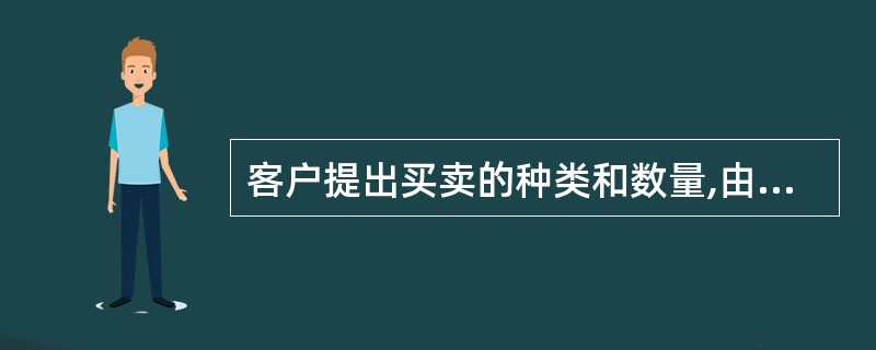 客户提出买卖的种类和数量,由经纪人按当时的市场价格购^或出售证券叫做( )