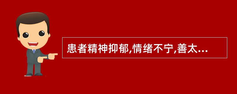 患者精神抑郁,情绪不宁,善太息,胸胁胀痛,痛无定处,脘闷暖气,腹胀纳呆,月经不调