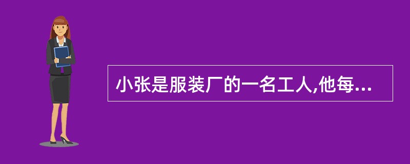 小张是服装厂的一名工人,他每天最多可完成两件服装的加工任务,但服装厂为了提高工作