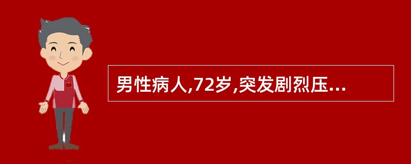男性病人,72岁,突发剧烈压榨样胸痛、呕吐伴窒息感2小时入院。查心率110次£¯