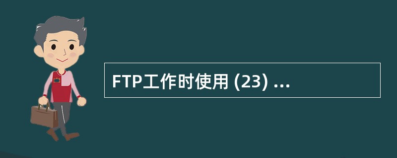 FTP工作时使用 (23) 个TCP连接。(23)