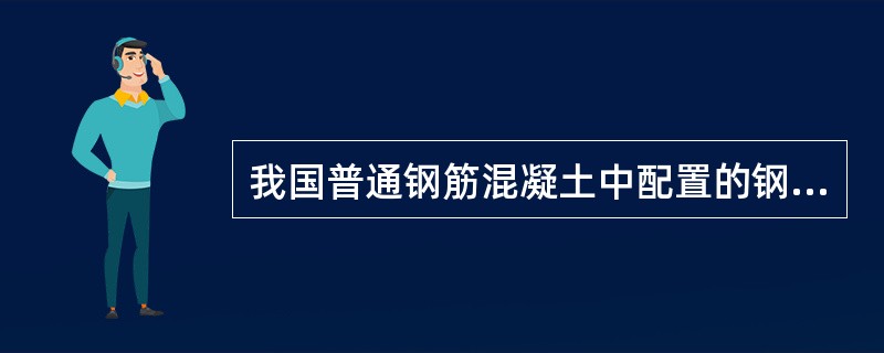 我国普通钢筋混凝土中配置的钢筋主要是( )。