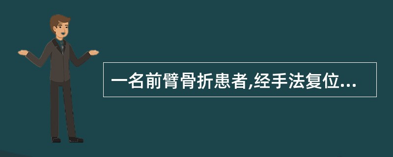 一名前臂骨折患者,经手法复位,小夹板固定5小时,感觉剧痛,手指麻木,肿胀,活动不