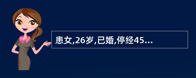 患女,26岁,已婚,停经45天,伴下腹部剧烈疼痛l天,偶有阴道少量出血,查厉HC