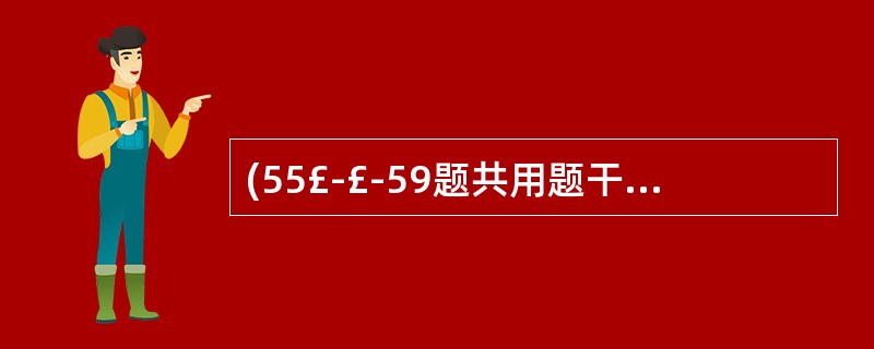 (55£­£­59题共用题干) 患者,男性,30岁。2天前弯腰抬重物后感腰部疼痛