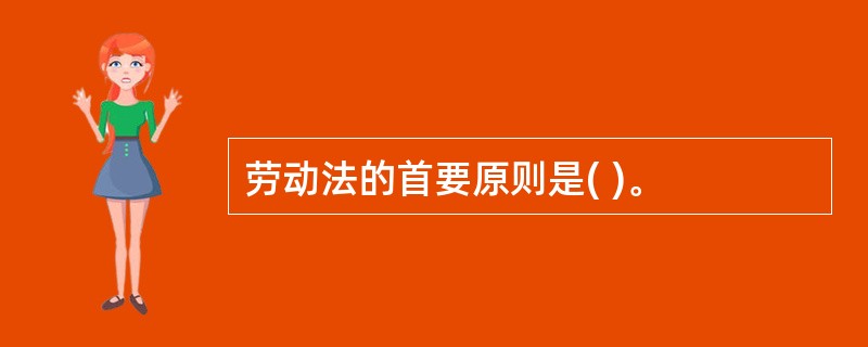 劳动法的首要原则是( )。