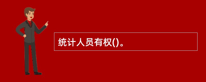 统计人员有权()。