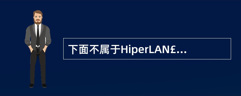 下面不属于HiperLAN£¯2的技术特点的是( )。A) QoS B)面向无连