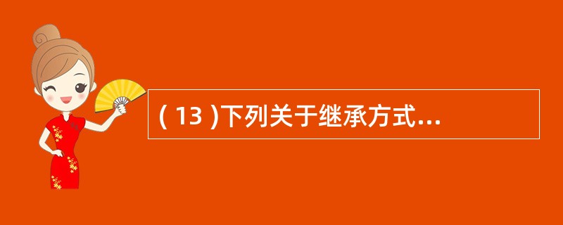 ( 13 )下列关于继承方式的描述中,错误的是A )如果不显式地指定继承方式,缺