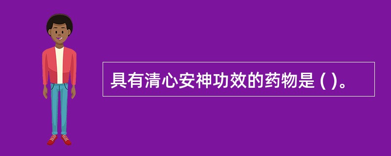 具有清心安神功效的药物是 ( )。