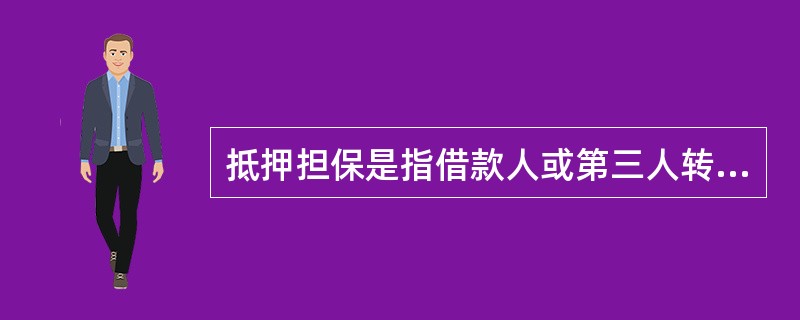 抵押担保是指借款人或第三人转移对法定财产的占有,将该财产作为贷款的担保。( )