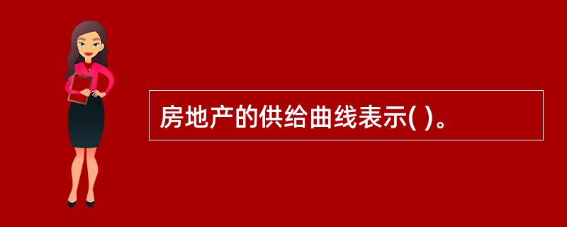 房地产的供给曲线表示( )。