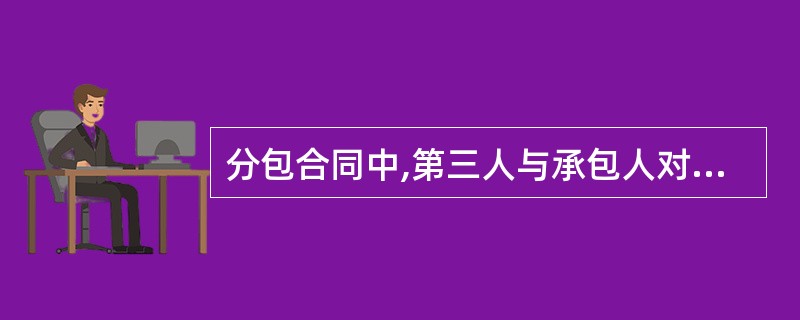 分包合同中,第三人与承包人对发包人的责任是( )。