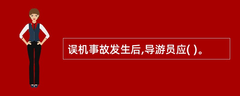 误机事故发生后,导游员应( )。