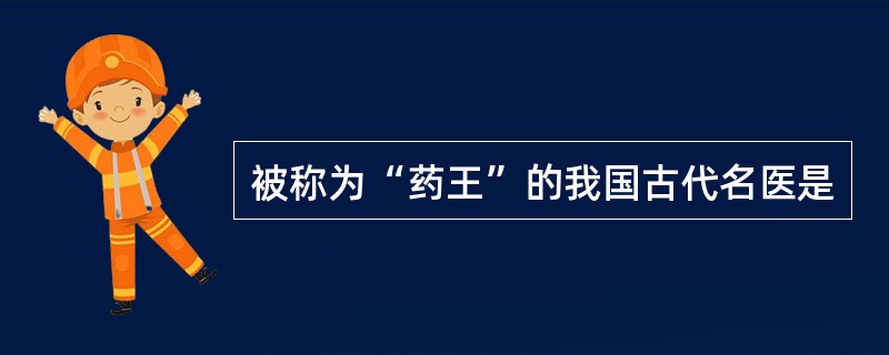 被称为“药王”的我国古代名医是