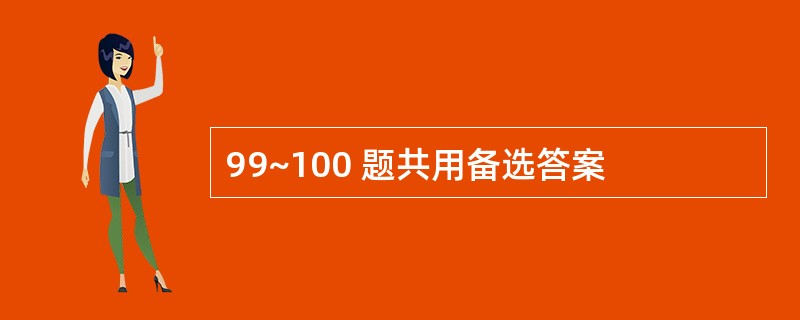 99~100 题共用备选答案