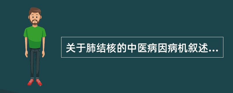 关于肺结核的中医病因病机叙述正确的是