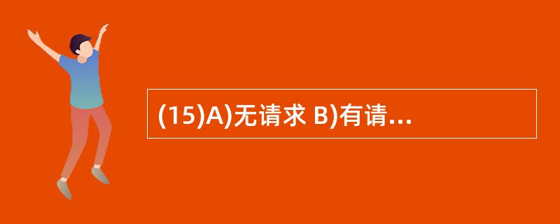 (15)A)无请求 B)有请求C)无响应 D)有响应