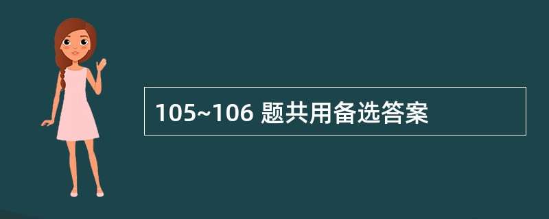 105~106 题共用备选答案