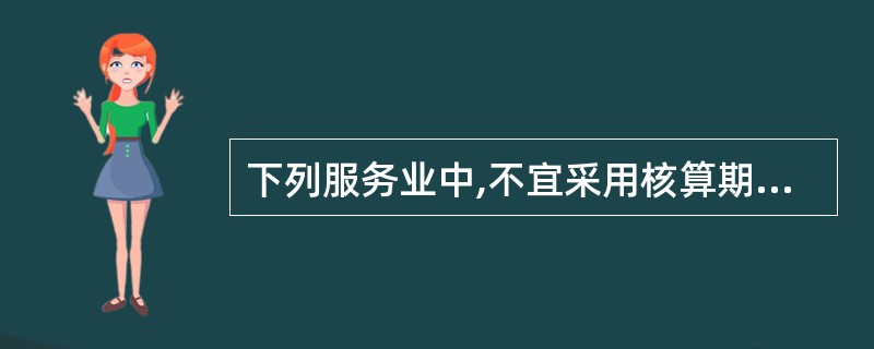 下列服务业中,不宜采用核算期内所投入的成本来计算总产出的行业有( ) 。