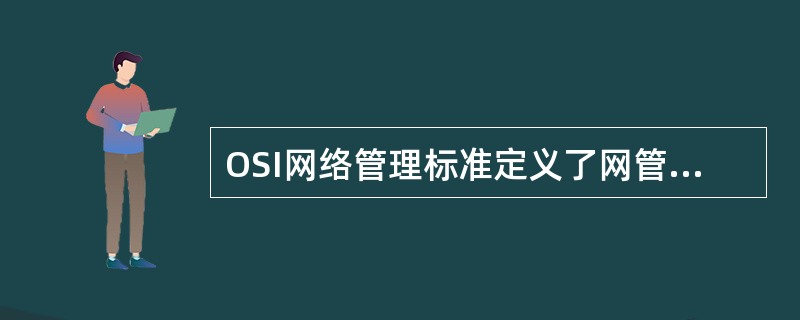 OSI网络管理标准定义了网管的5大功能。比如对每一个被管理对象的每一个属性设置阈