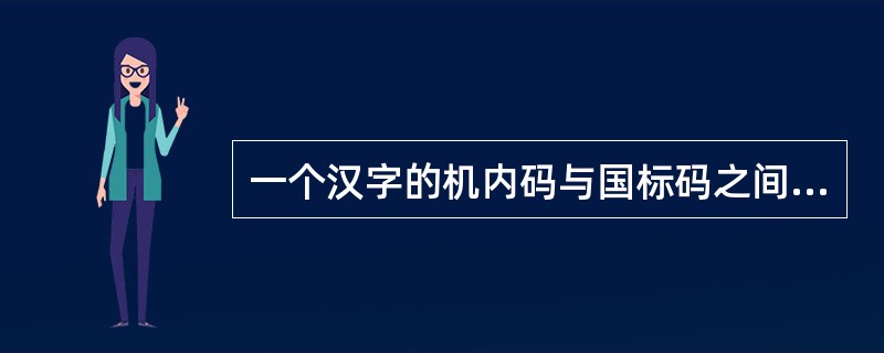 一个汉字的机内码与国标码之间的差别是( )。