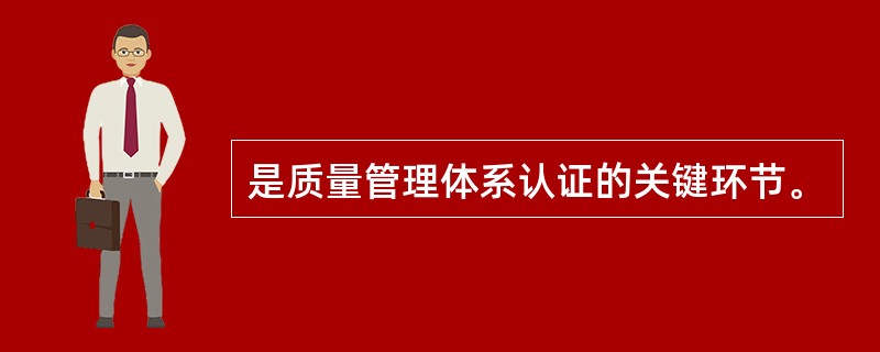 是质量管理体系认证的关键环节。