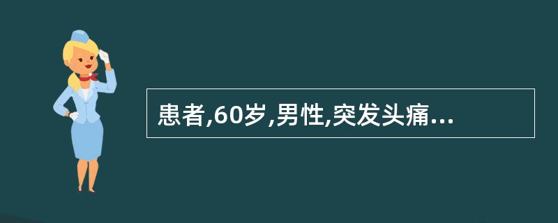 患者,60岁,男性,突发头痛、呕吐、视物旋转伴行走不稳2小时。查体:一侧肢体共济