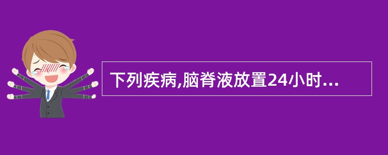 下列疾病,脑脊液放置24小时后,可有纤细的网状薄膜形成的是