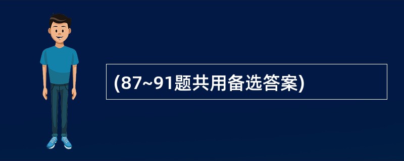 (87~91题共用备选答案)