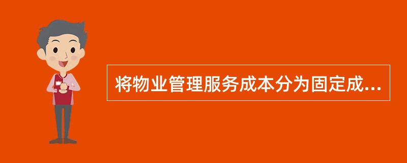 将物业管理服务成本分为固定成本、变动成本和半固定成本的划分方法是按照( )划分的